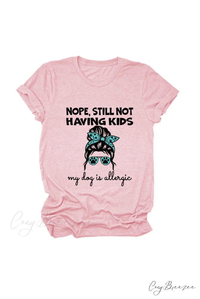 Nope Still Not Having Kids My Dog Is Allergic Tee Pink / S