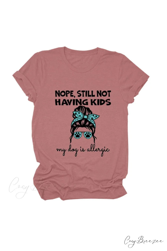 Nope Still Not Having Kids My Dog Is Allergic Tee Rose / S