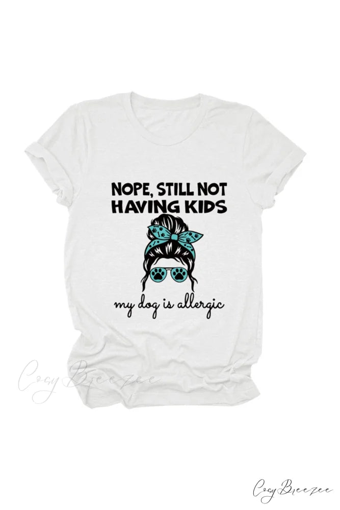 Nope Still Not Having Kids My Dog Is Allergic Tee White / S