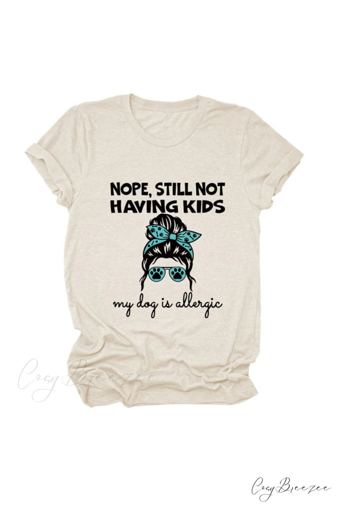 Nope Still Not Having Kids My Dog Is Allergic Tee Beige / S